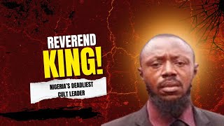 Raped them, then set them on fire.| Reverend King: Nigeria’s deadliest cult leader| True crime special